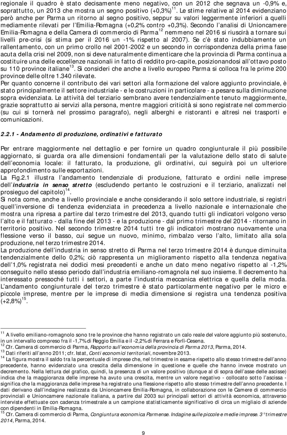 Secondo l analisi di Unioncamere Emilia-Romagna e della Camera di commercio di Parma 12 nemmeno nel 2016 si riuscirà a tornare sui livelli pre-crisi (si stima per il 2016 un -1% rispetto al 2007).