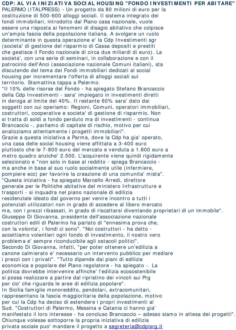 A svolgere un ruolo determinante in questa operazione e' la Cdp Investimenti sgr (societa' di gestione del risparmio di Cassa depositi e prestiti che gestisce il Fondo nazionale di circa due miliardi