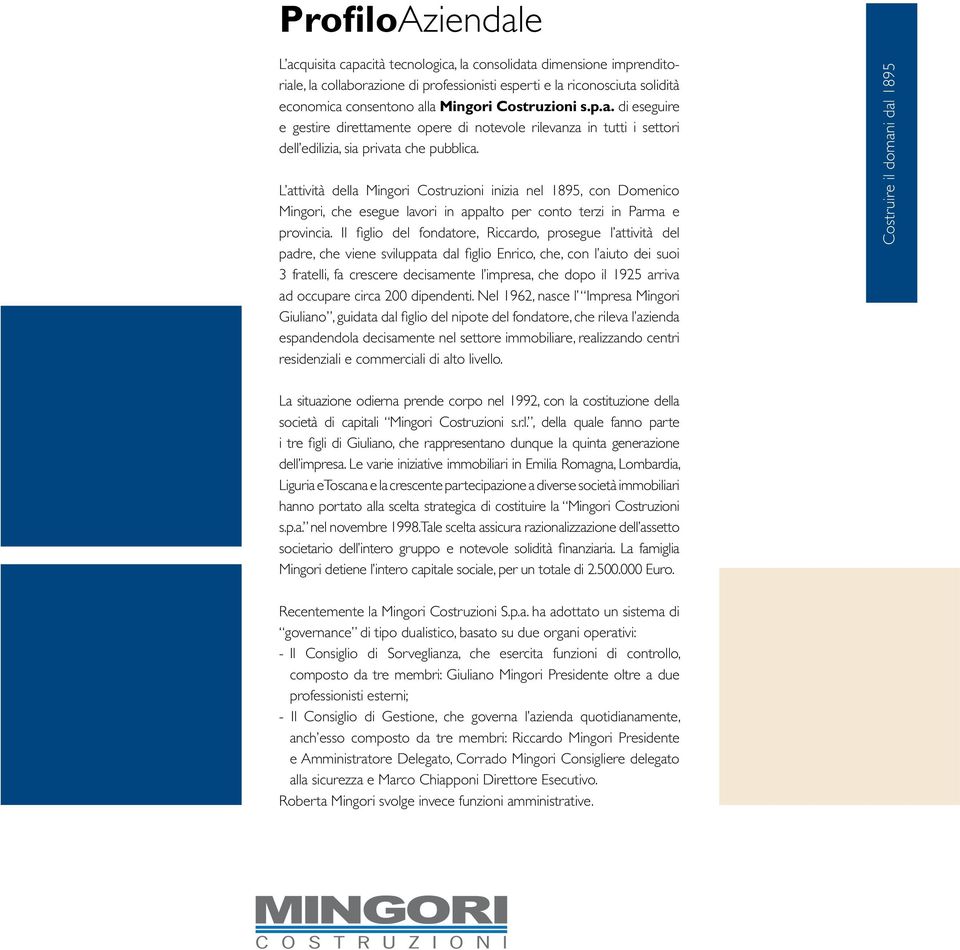 L attività della Mingori Costruzioni inizia nel 1895, con Domenico Mingori, che esegue lavori in appalto per conto terzi in Parma e provincia.