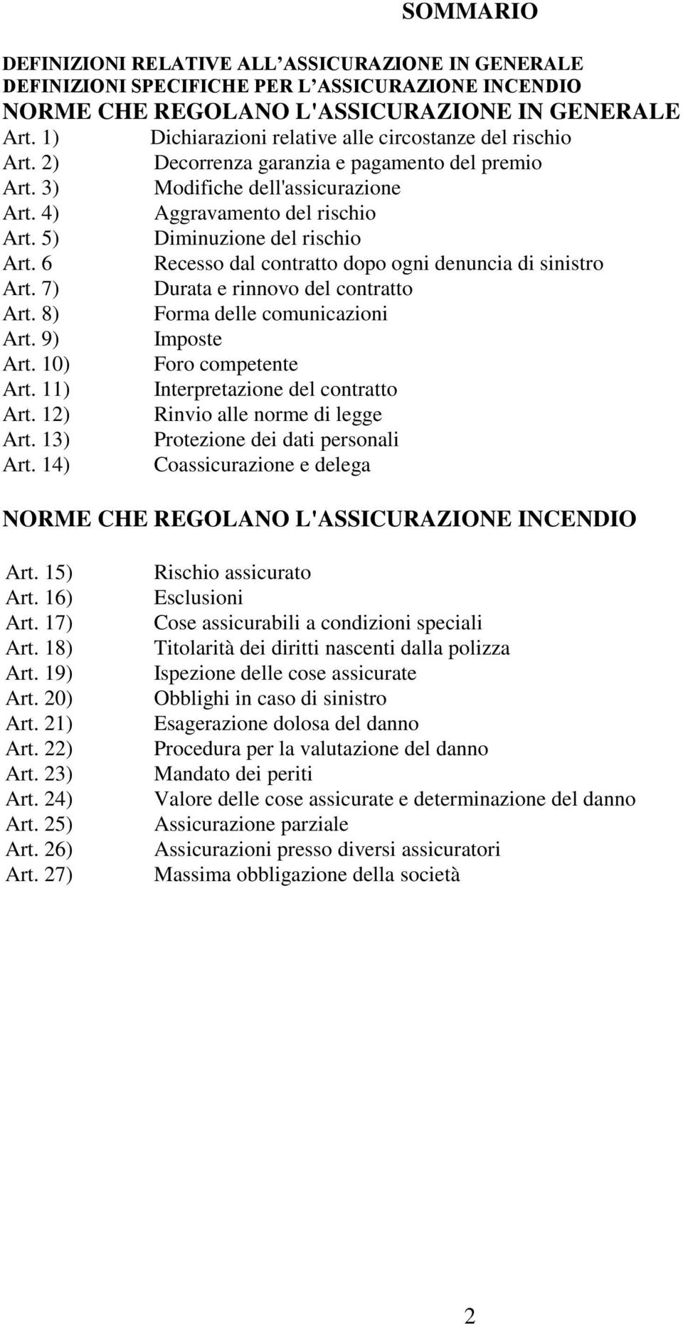 5) Diminuzione del rischio Art. 6 Recesso dal contratto dopo ogni denuncia di sinistro Art. 7) Durata e rinnovo del contratto Art. 8) Forma delle comunicazioni Art. 9) Imposte Art.