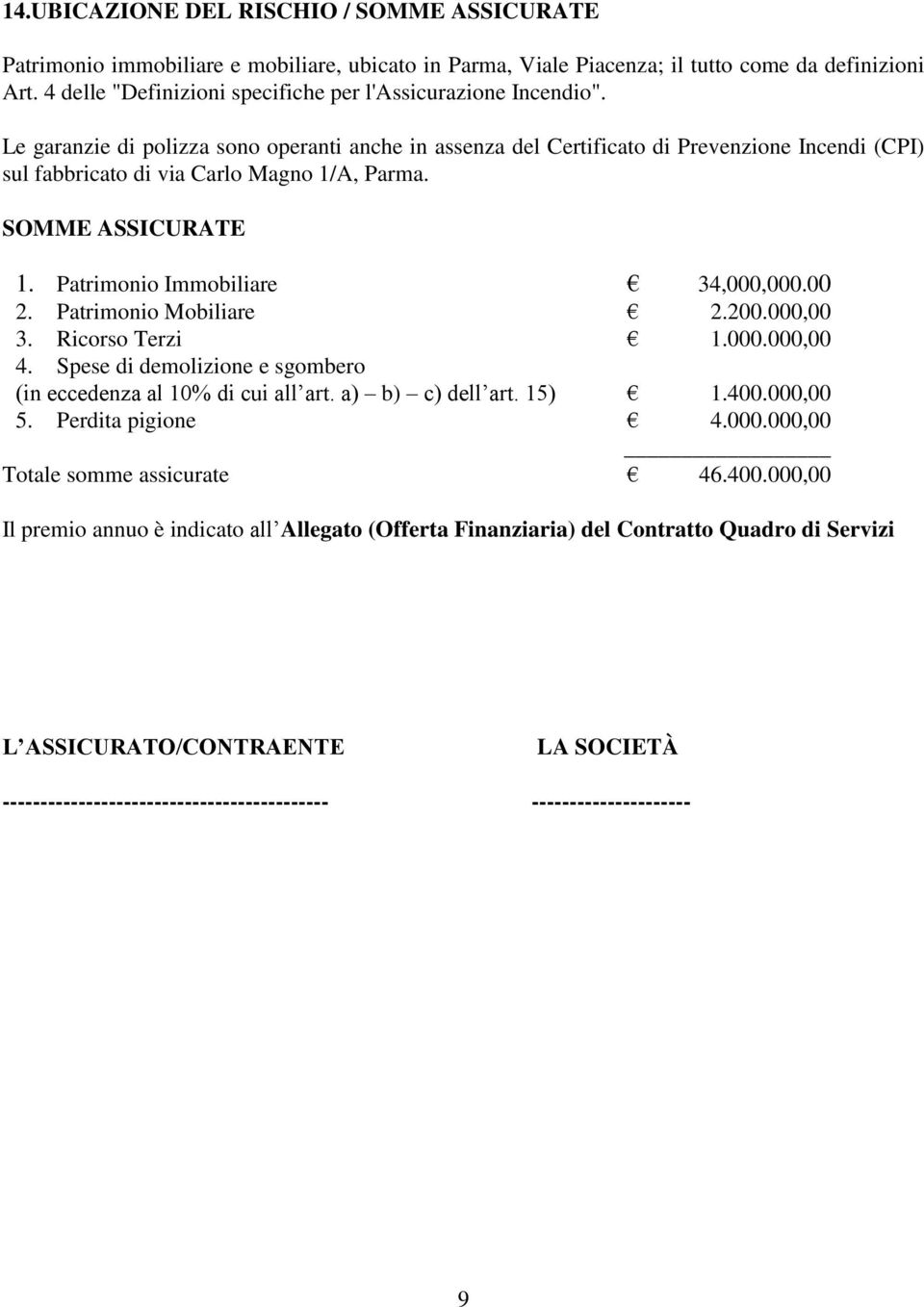 Le garanzie di polizza sono operanti anche in assenza del Certificato di Prevenzione Incendi (CPI) sul fabbricato di via Carlo Magno 1/A, Parma. SOMME ASSICURATE 1. Patrimonio Immobiliare 34,000,000.