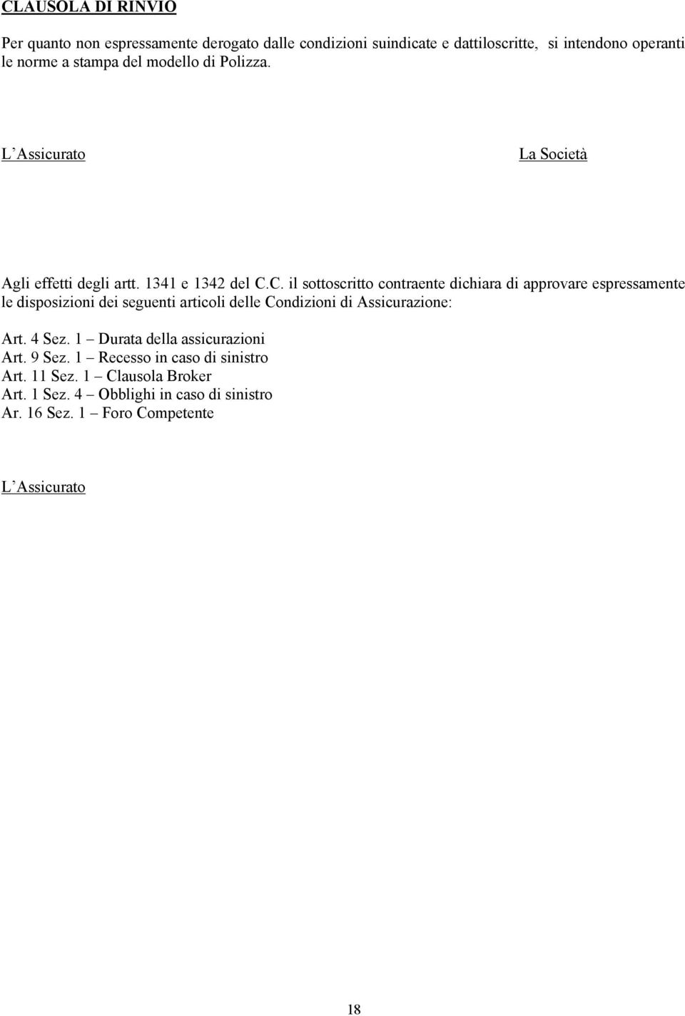 C. il sottoscritto contraente dichiara di approvare espressamente le disposizioni dei seguenti articoli delle Condizioni di Assicurazione: Art.