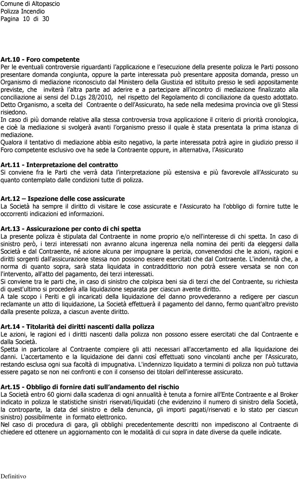 presentare apposita domanda, presso un Organismo di mediazione riconosciuto dal Ministero della Giustizia ed istituito presso le sedi appositamente previste, che inviterà l altra parte ad aderire e a