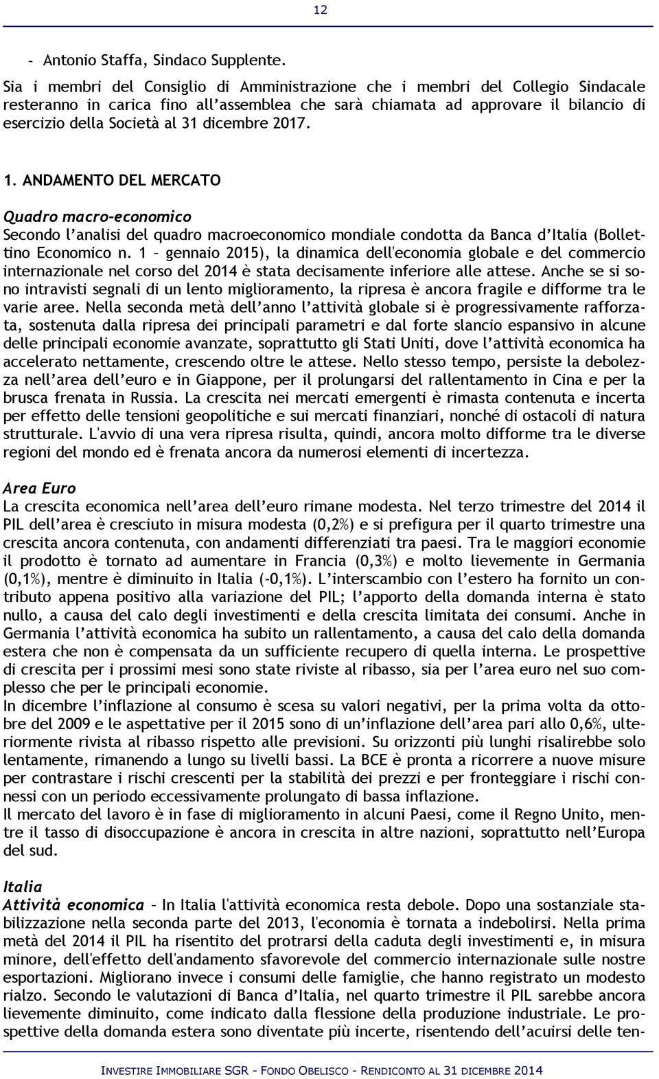 dicembre 2017. 1. ANDAMENTO DEL MERCATO Quadro macro-economico Secondo l analisi del quadro macroeconomico mondiale condotta da Banca d Italia (Bollettino Economico n.