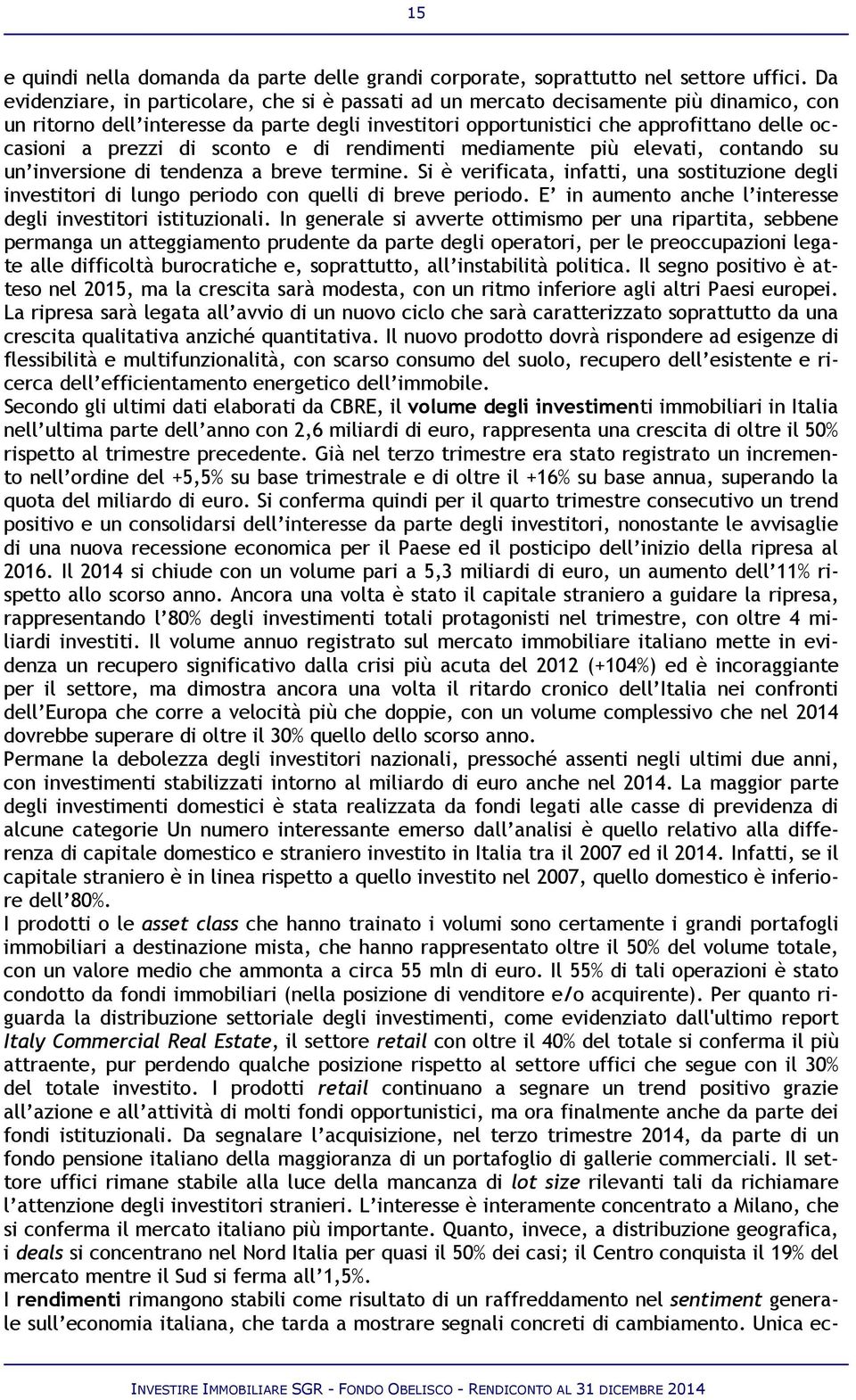 prezzi di sconto e di rendimenti mediamente più elevati, contando su un inversione di tendenza a breve termine.