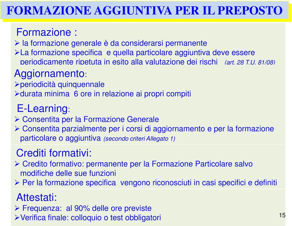 81/08) Aggiornamento: periodicità quinquennale durata minima 6 ore in relazione ai propri compiti E-Learning: Consentita per la Formazione Generale Consentita parzialmente per i corsi di