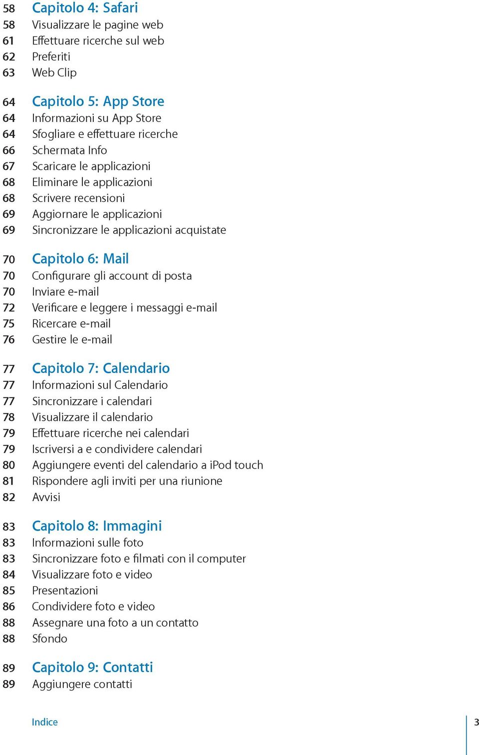 Configurare gli account di posta 70 Inviare e-mail 72 Verificare e leggere i messaggi e-mail 75 Ricercare e-mail 76 Gestire le e-mail 77 Capitolo 7: Calendario 77 Informazioni sul Calendario 77