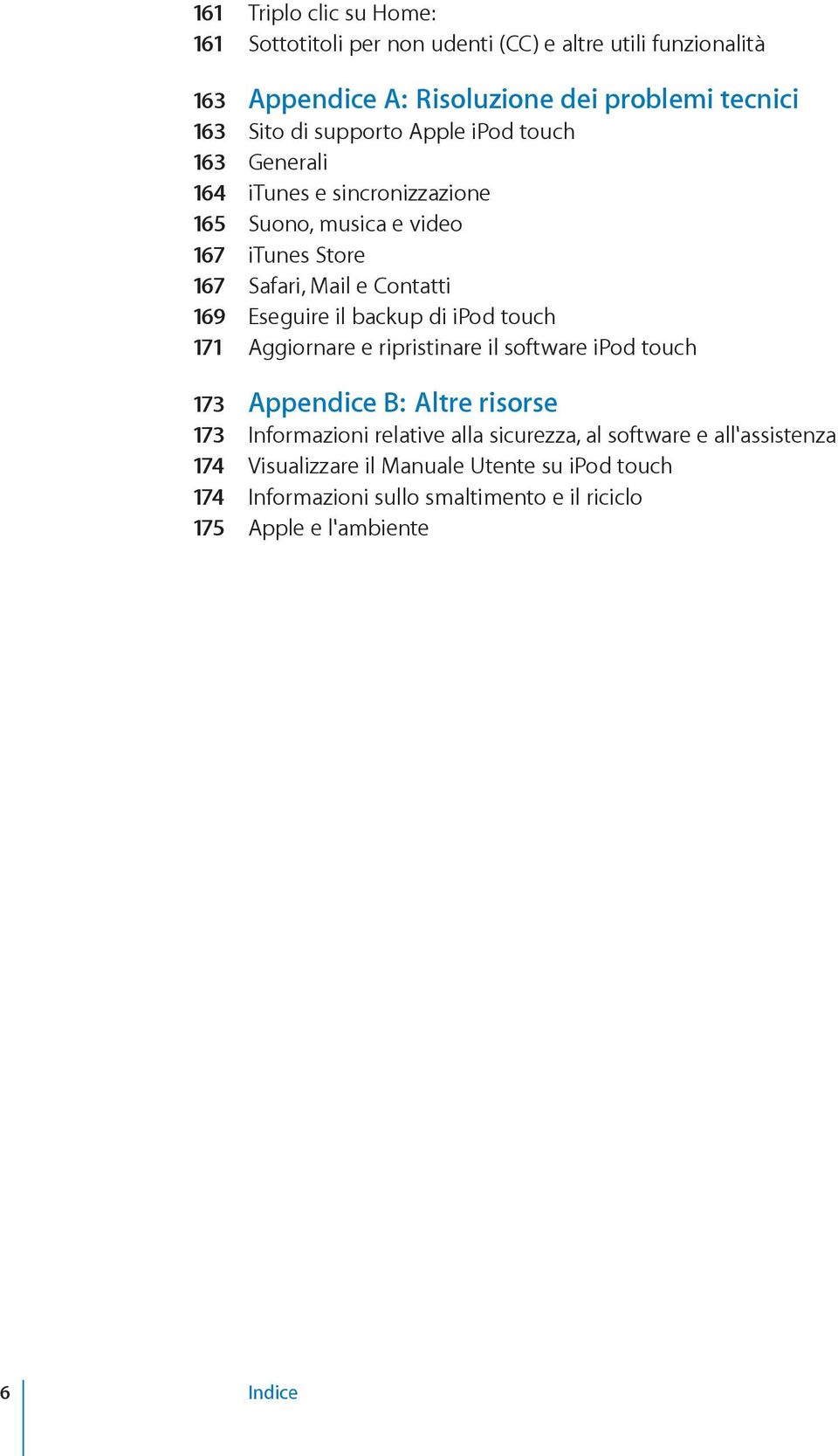 il backup di ipod touch 171 Aggiornare e ripristinare il software ipod touch 173 Appendice B: Altre risorse 173 Informazioni relative alla sicurezza, al