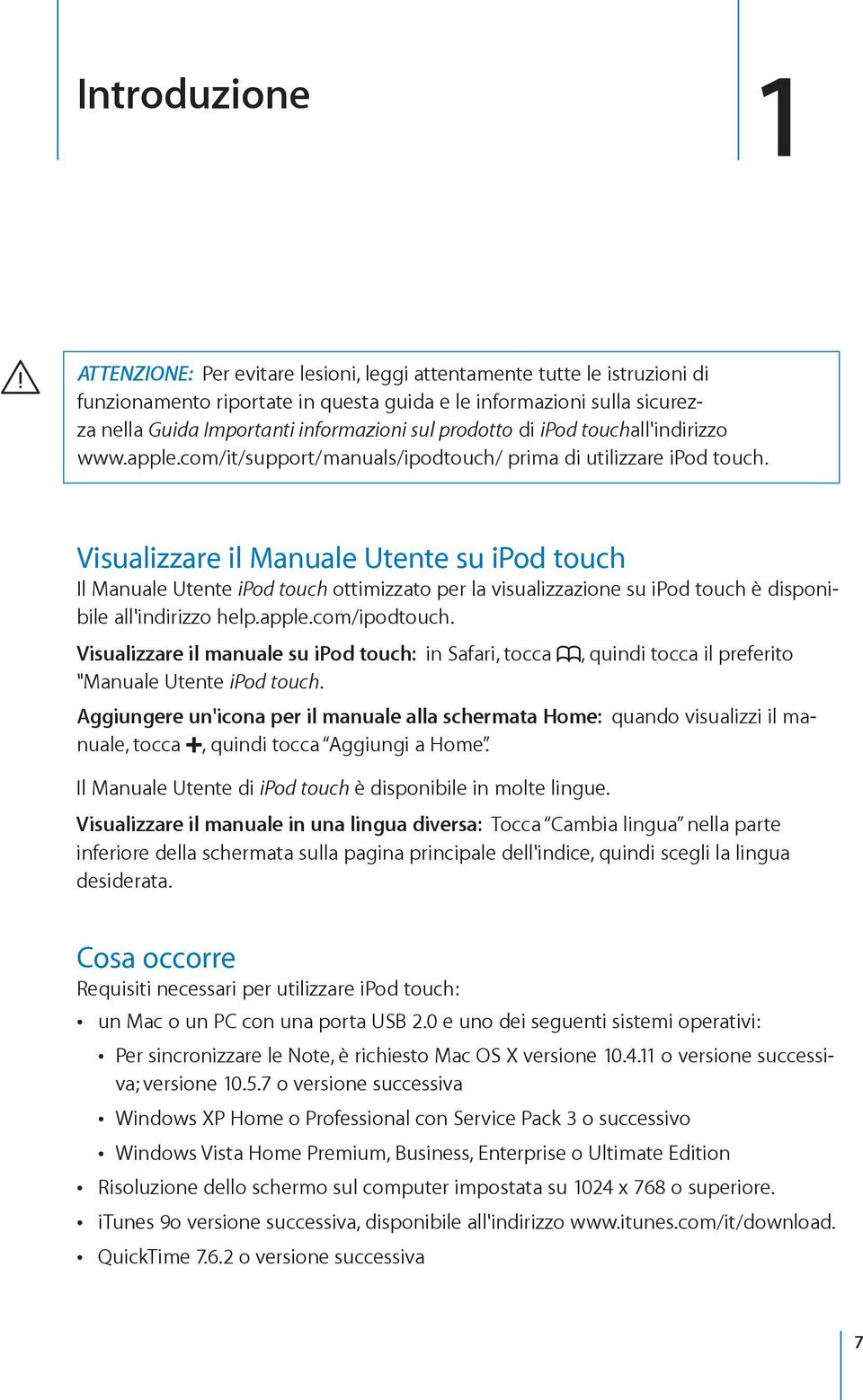 Visualizzare il Manuale Utente su ipod touch Il Manuale Utente ipod touch ottimizzato per la visualizzazione su ipod touch è disponibile all'indirizzo help.apple.com/ipodtouch.