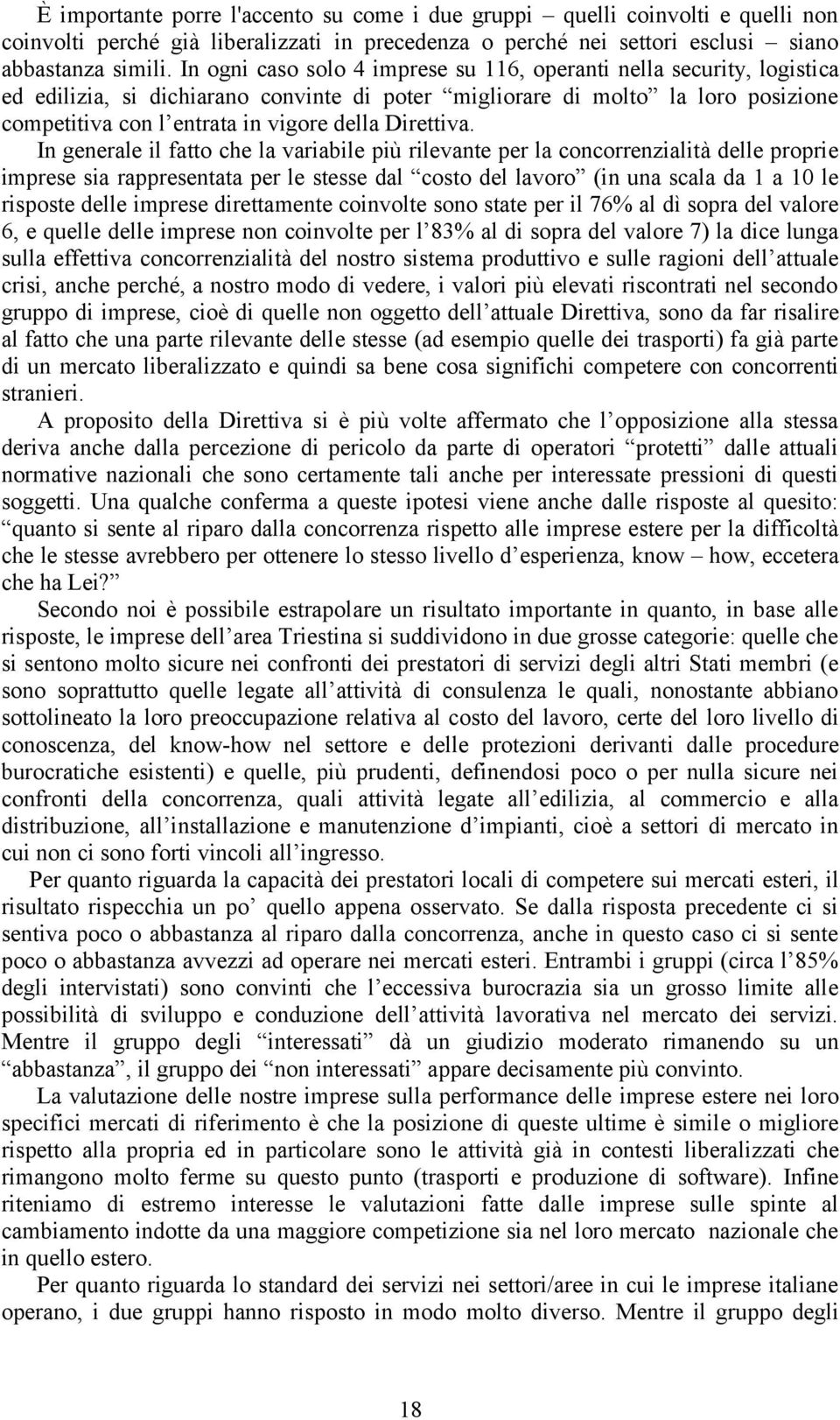 In generale l fatto che la varable pù rlevante per la concorrenzaltà delle propre mprese sa rappresentata per le stesse dal costo del lavoro (n una scala da 1 a 10 le rsposte delle mprese drettamente