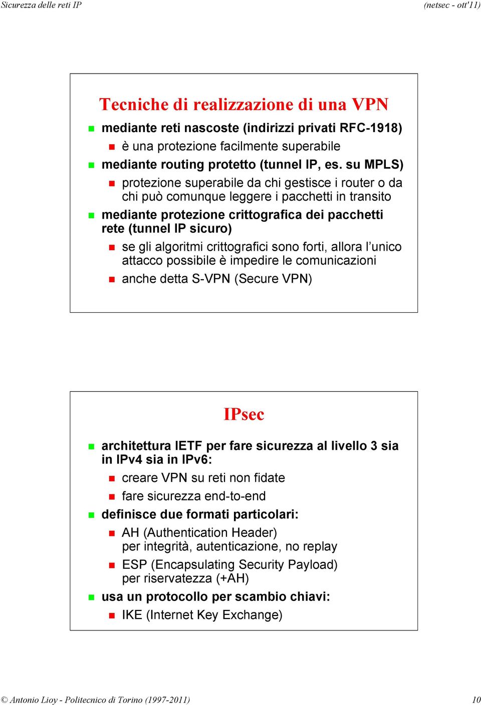 crittografici sono forti, allora l unico attacco possibile è impedire le comunicazioni anche detta S-VPN (Secure VPN) architettura IETF per fare sicurezza al livello 3 sia in IPv4 sia in IPv6: creare