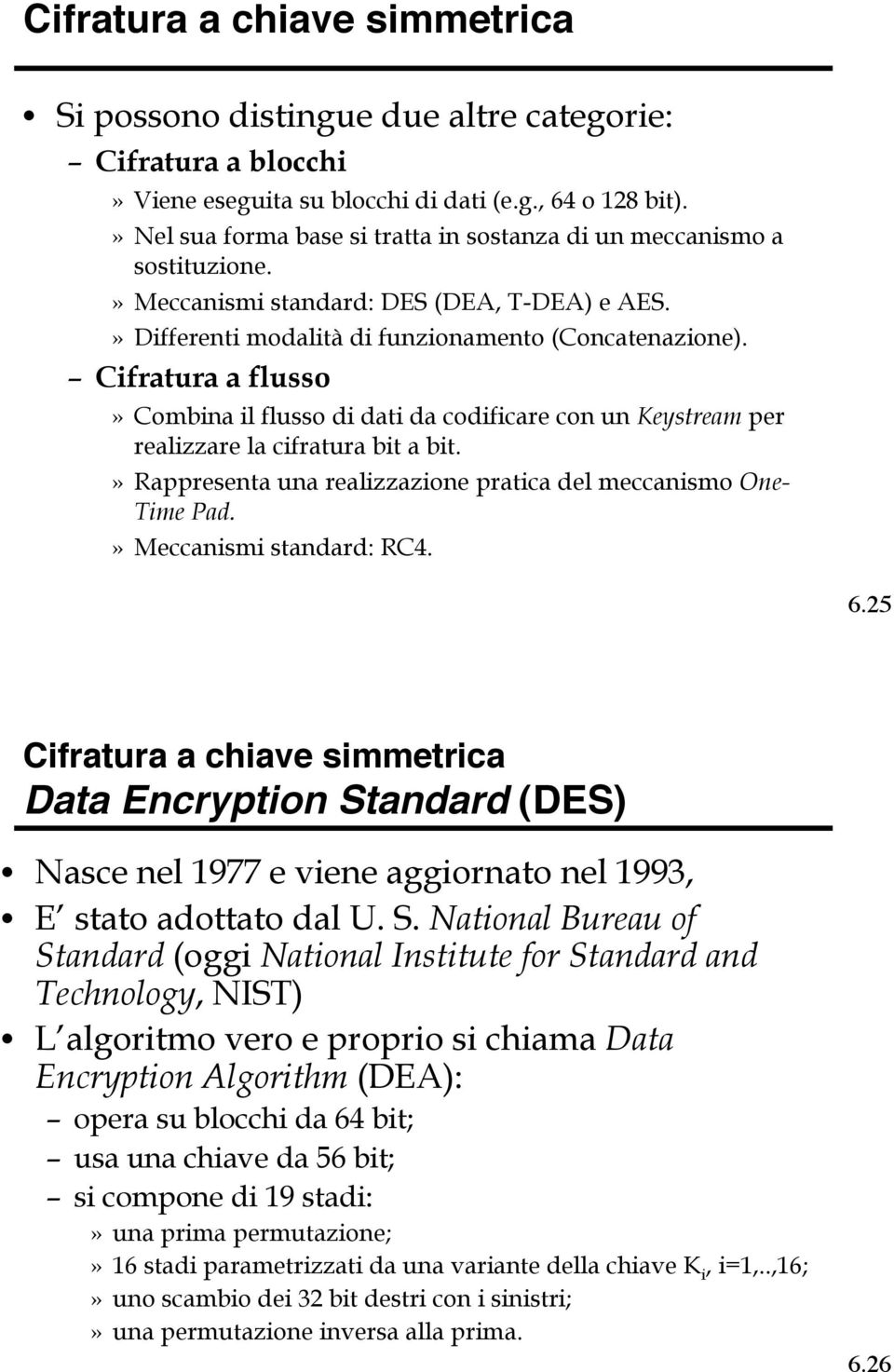 Cifratura a flusso» Combina il flusso di dati da codificare con un Keystream per realizzare la cifratura bit a bit.» Rappresenta una realizzazione pratica del meccanismo One- Time Pad.