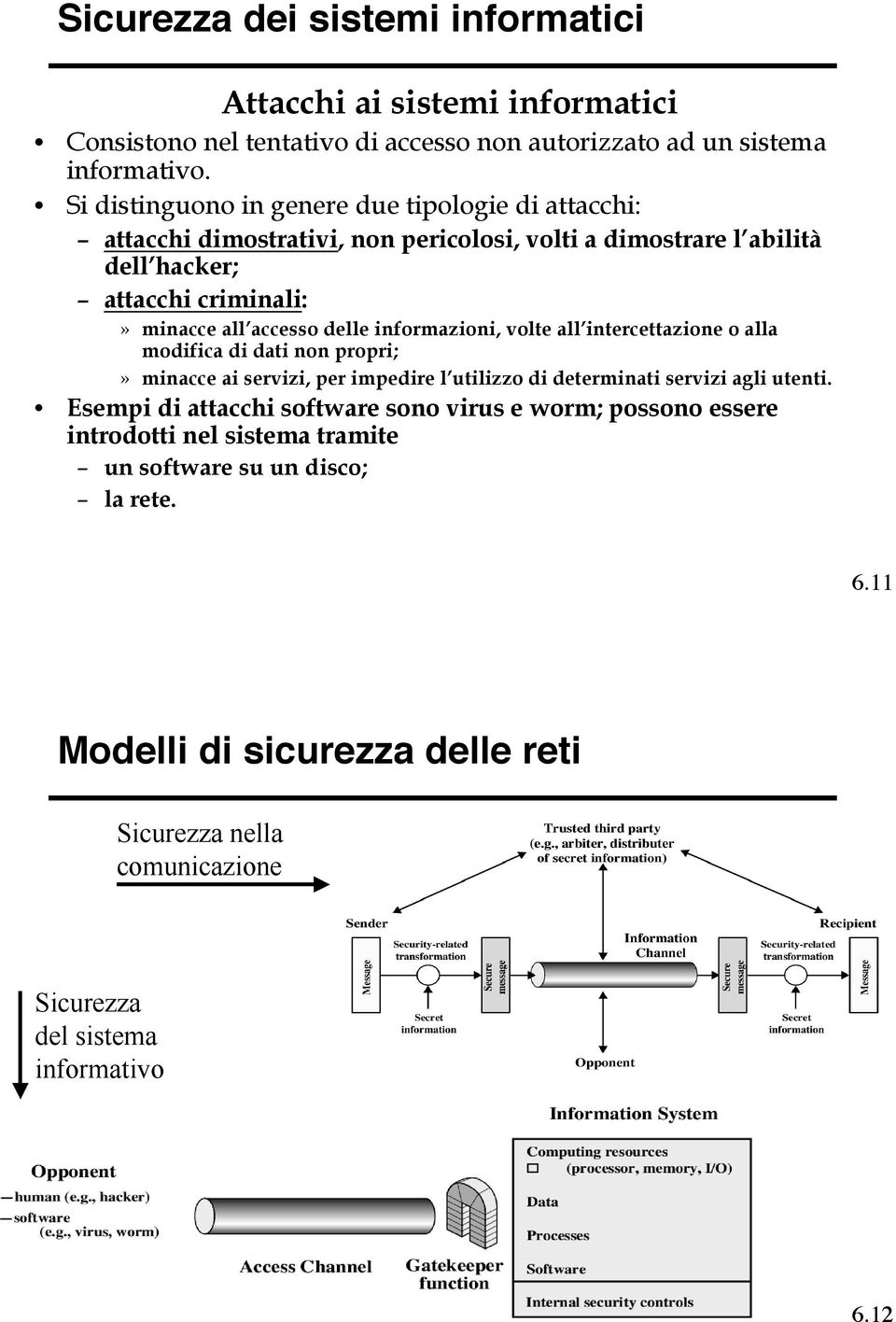 delle informazioni, volte all intercettazione o alla modifica di dati non propri;» minacce ai servizi, per impedire l utilizzo di determinati servizi agli utenti.