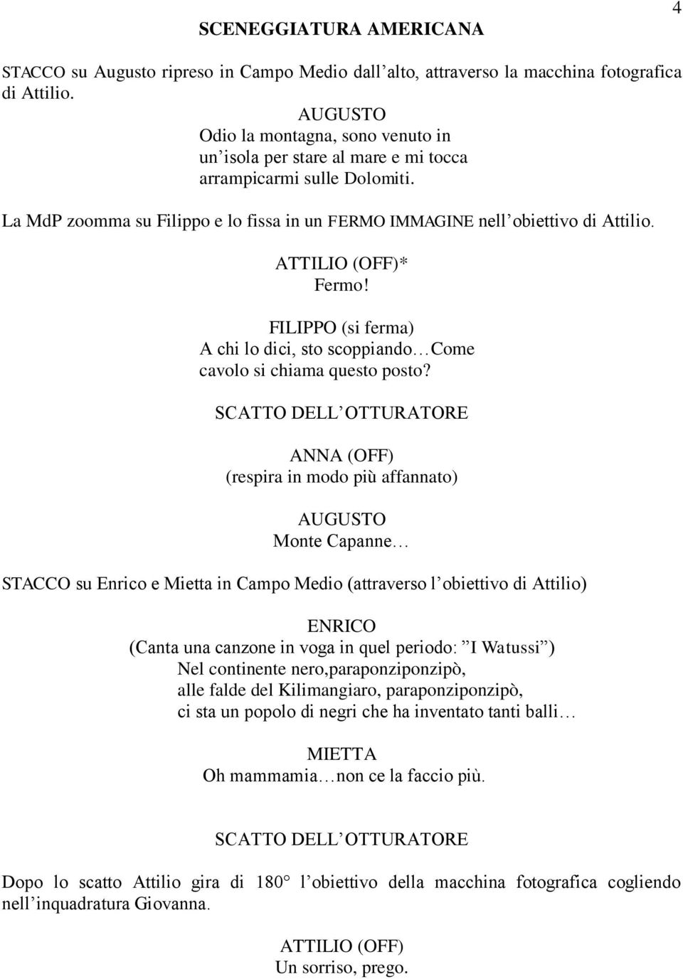 ATTILIO (OFF)* Fermo! FILIPPO (si ferma) A chi lo dici, sto scoppiando Come cavolo si chiama questo posto?