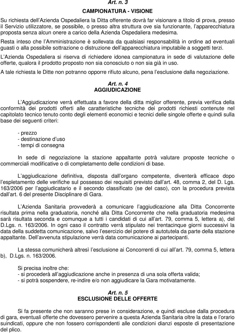 sia funzionante, l apparecchiatura proposta senza alcun onere a carico della Azienda Ospedaliera medesima.