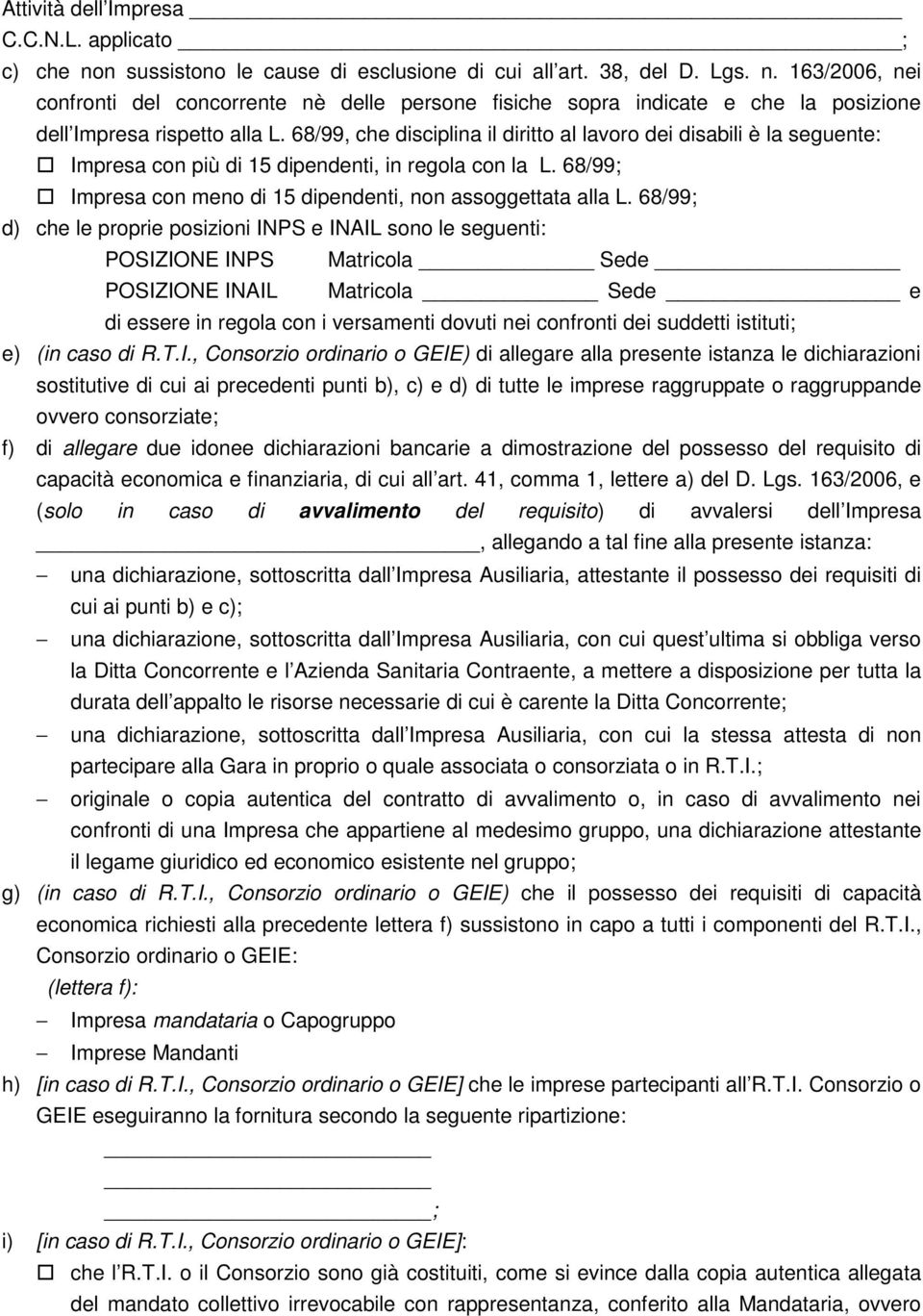 68/99; d) che le proprie posizioni INPS e INAIL sono le seguenti: POSIZIONE INPS Matricola Sede POSIZIONE INAIL Matricola Sede e di essere in regola con i versamenti dovuti nei confronti dei suddetti