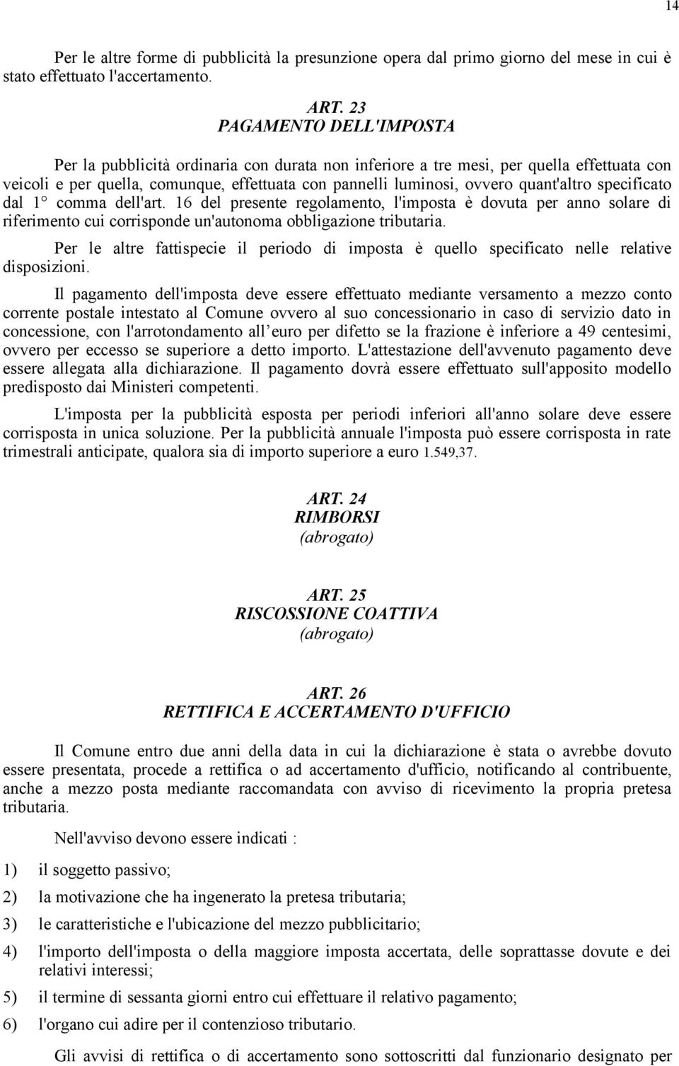 quant'altro specificato dal 1 comma dell'art. 16 del presente regolamento, l'imposta è dovuta per anno solare di riferimento cui corrisponde un'autonoma obbligazione tributaria.