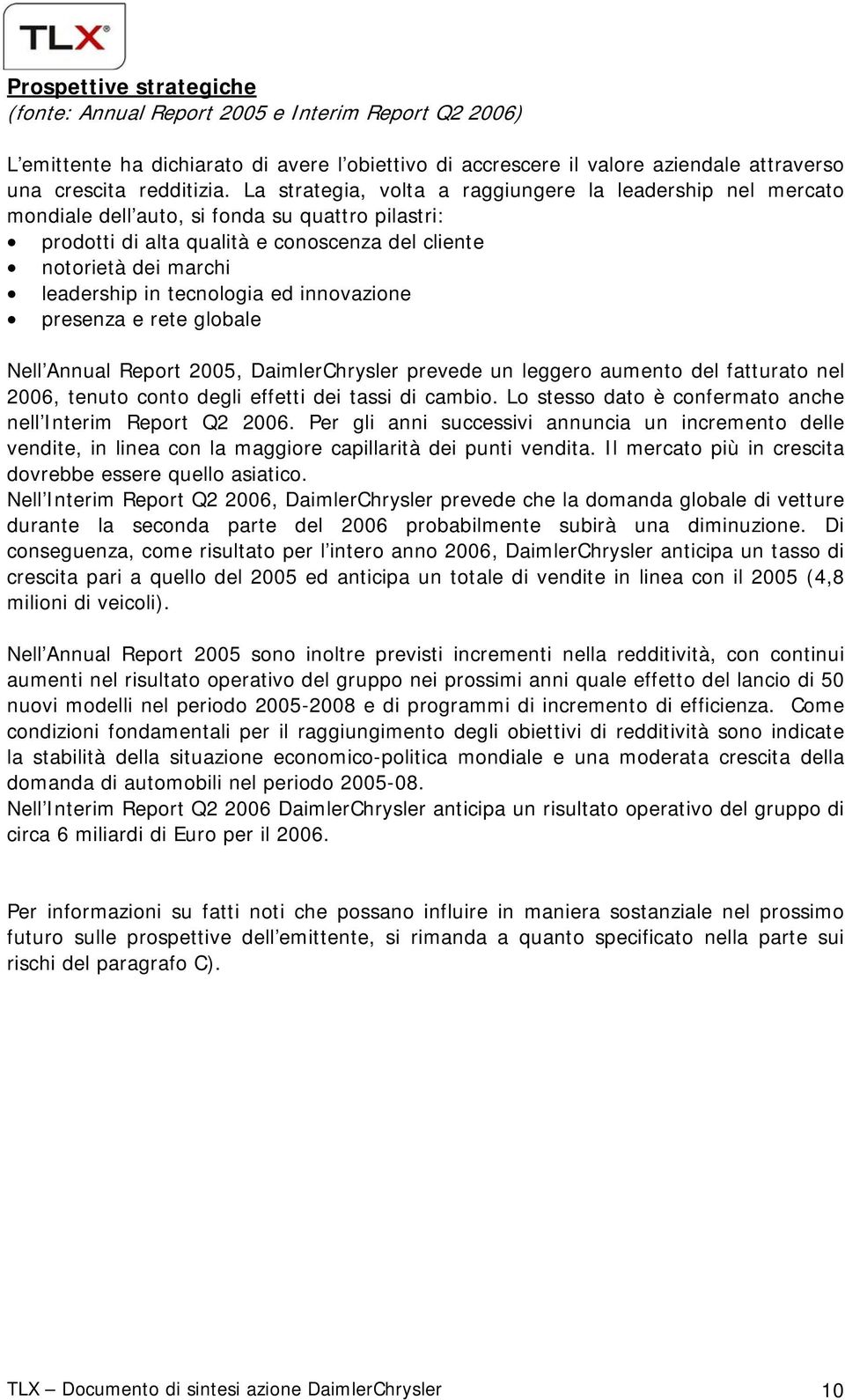 tecnologia ed innovazione presenza e rete globale Nell Annual Report 2005, DaimlerChrysler prevede un leggero aumento del fatturato nel 2006, tenuto conto degli effetti dei tassi di cambio.