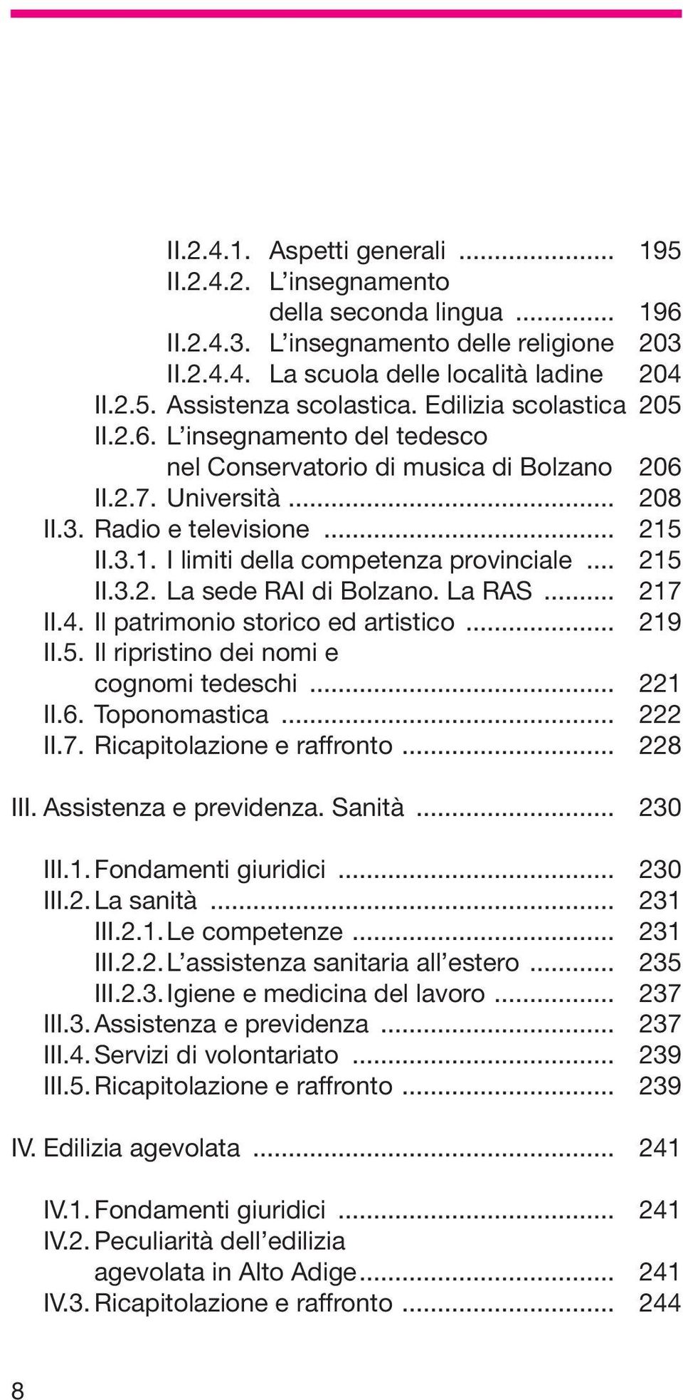 .. 215 II.3.2. La sede RAI di Bolzano. La RAS... 217 II.4. Il patrimonio storico ed artistico... 219 II.5. Il ripristino dei nomi e cognomi tedeschi... 221 II.6. Toponomastica... 222 II.7. Ricapitolazione e raffronto.