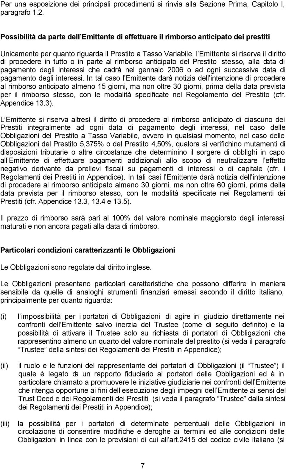 tutto o in parte al rimborso anticipato del Prestito stesso, alla data di pagamento degli interessi che cadrà nel gennaio 2006 o ad ogni successiva data di pagamento degli interessi.