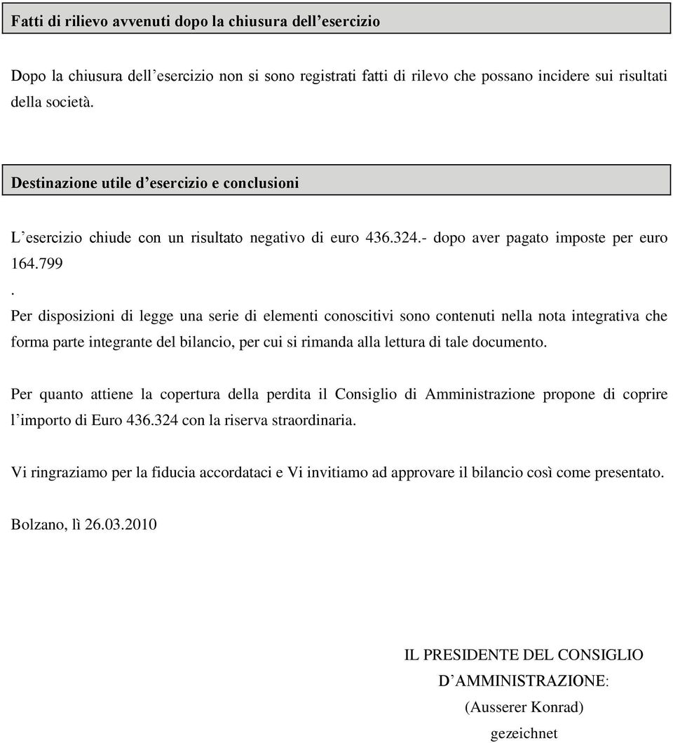 Per disposizioni di legge una serie di elementi conoscitivi sono contenuti nella nota integrativa che forma parte integrante del bilancio, per cui si rimanda alla lettura di tale documento.