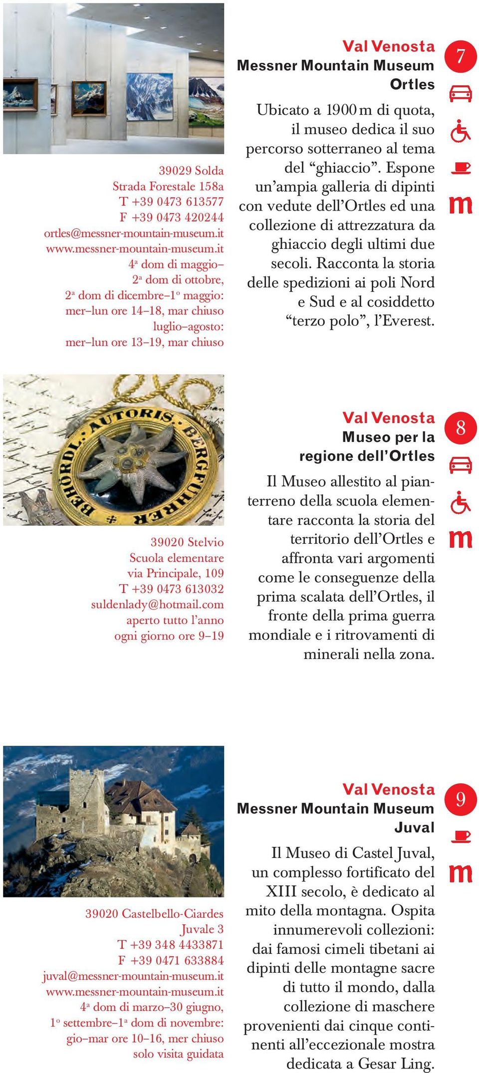 it 4 a dom di maggio 2 a dom di ottobre, 2 a dom di dicembre 1 o maggio: mer lun ore 14 18, mar chiuso luglio agosto: mer lun ore 13 19, mar chiuso Val Venosta Messner Mountain Museum Ortles Ubicato