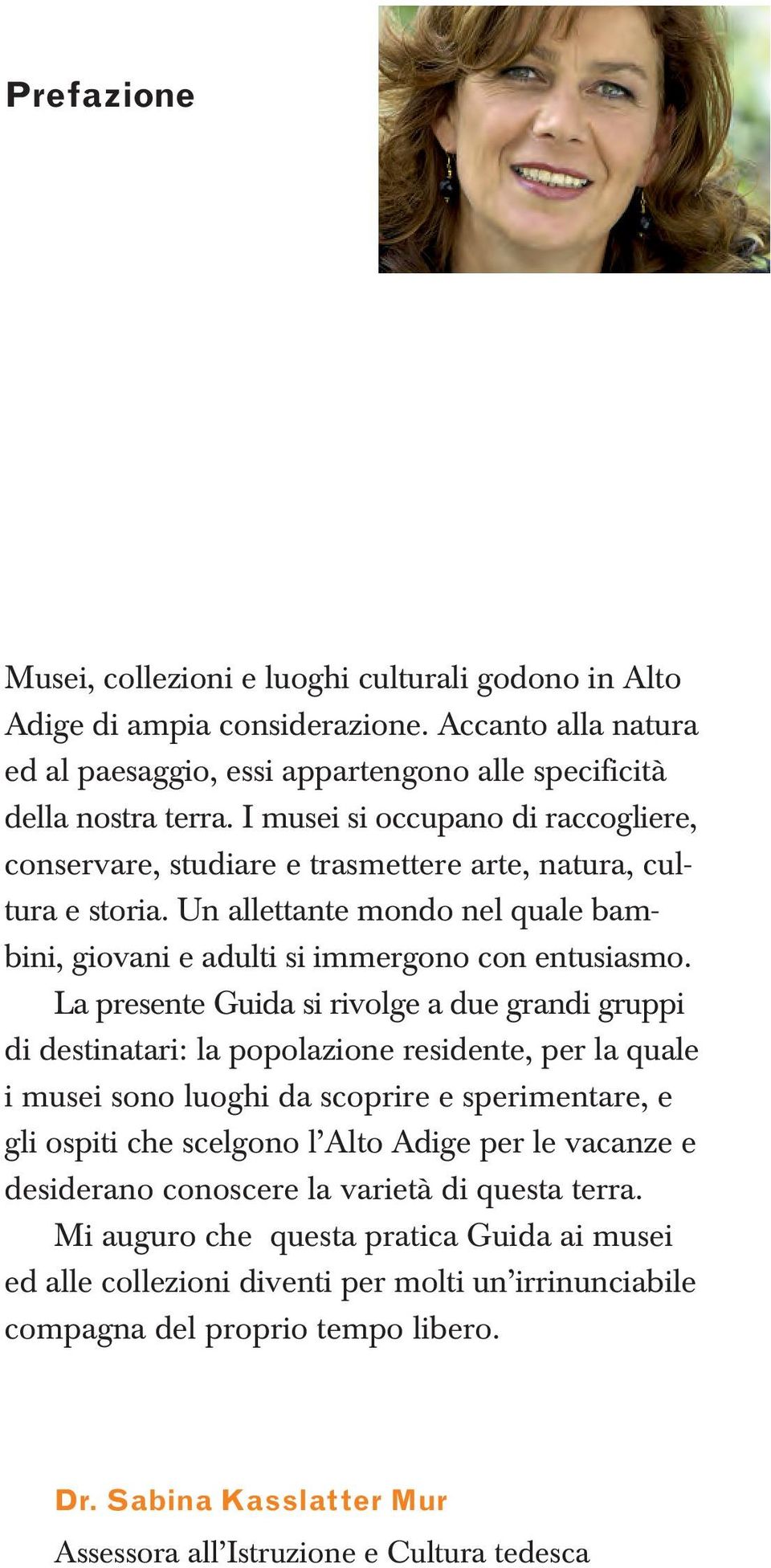 La presente Guida si rivolge a due grandi gruppi di destinatari: la popolazione residente, per la qua le i musei sono luoghi da scoprire e sperimentare, e gli ospiti che scelgono l Alto Adige per le