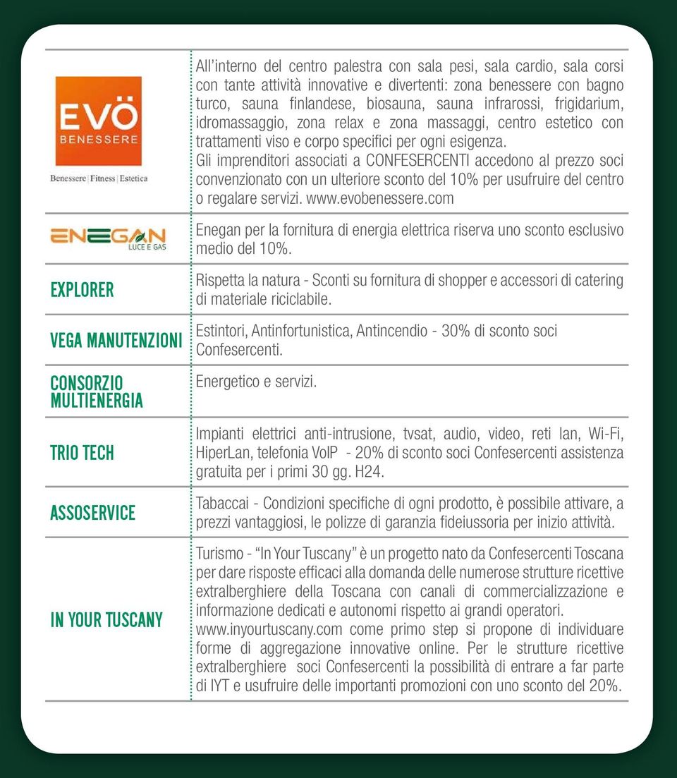 Gli imprenditori associati a CONFESERCENTI accedono al prezzo soci convenzionato con un ulteriore sconto del 10% per usufruire del centro o regalare servizi. www.evobenessere.