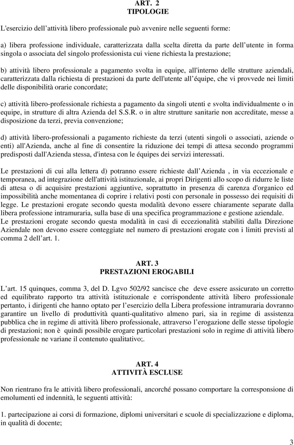 dalla richiesta di prestazioni da parte dell'utente all équipe, che vi provvede nei limiti delle disponibilità orarie concordate; c) attività libero-professionale richiesta a pagamento da singoli