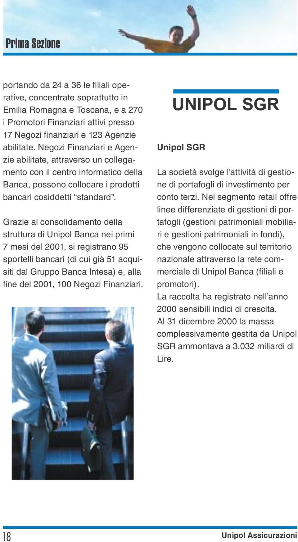 Grazie al consolidamento della struttura di Unipol Banca nei primi 7 mesi del 2001, si registrano 95 sportelli bancari (di cui già 51 acquisiti dal Gruppo Banca Intesa) e, alla fine del 2001, 100