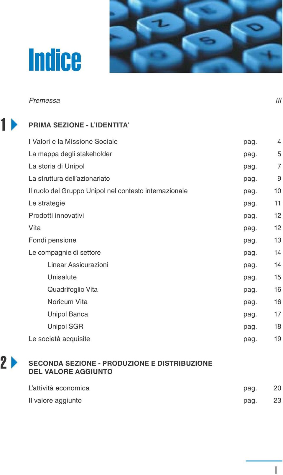 12 Fondi pensione pag. 13 Le compagnie di settore pag. 14 Linear Assicurazioni pag. 14 Unisalute pag. 15 Quadrifoglio Vita pag. 16 Noricum Vita pag.