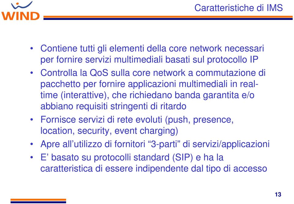 e/o abbiano requisiti stringenti di ritardo Fornisce servizi di rete evoluti (push, presence, location, security, event charging) Apre all utilizzo