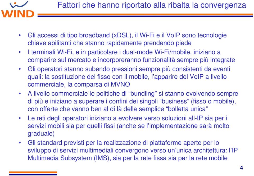 eventi quali: la sostituzione del fisso con il mobile, l apparire del VoIP a livello commerciale, la comparsa di MVNO A livello commerciale le politiche di bundling si stanno evolvendo sempre di più