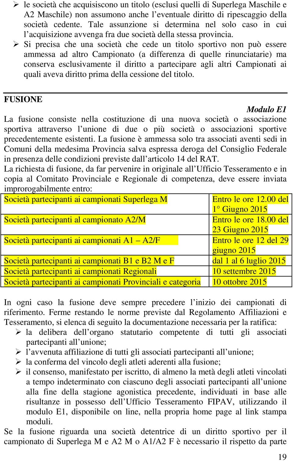 Si precisa che una società che cede un titolo sportivo non può essere ammessa ad altro Campionato (a differenza di quelle rinunciatarie) ma conserva esclusivamente il diritto a partecipare agli altri