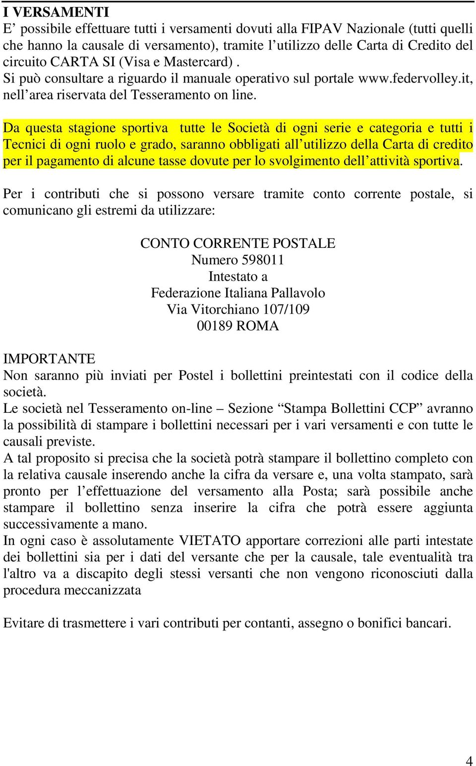 Da questa stagione sportiva tutte le Società di ogni serie e categoria e tutti i Tecnici di ogni ruolo e grado, saranno obbligati all utilizzo della Carta di credito per il pagamento di alcune tasse