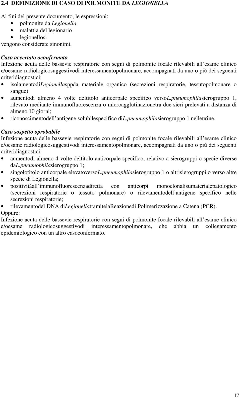 accompagnati da uno o più dei seguenti criteridiagnostici: isolamentodilegionellasppda materiale organico (secrezioni respiratorie, tessutopolmonare o sangue) aumentodi almeno 4 volte deltitolo