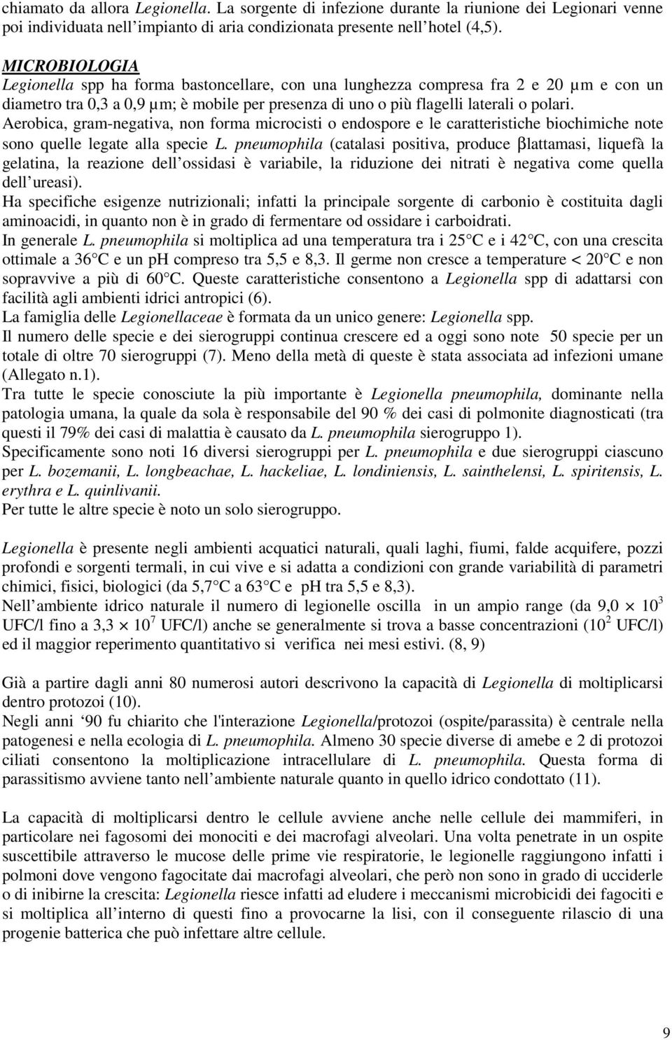 Aerobica, gram-negativa, non forma microcisti o endospore e le caratteristiche biochimiche note sono quelle legate alla specie L.