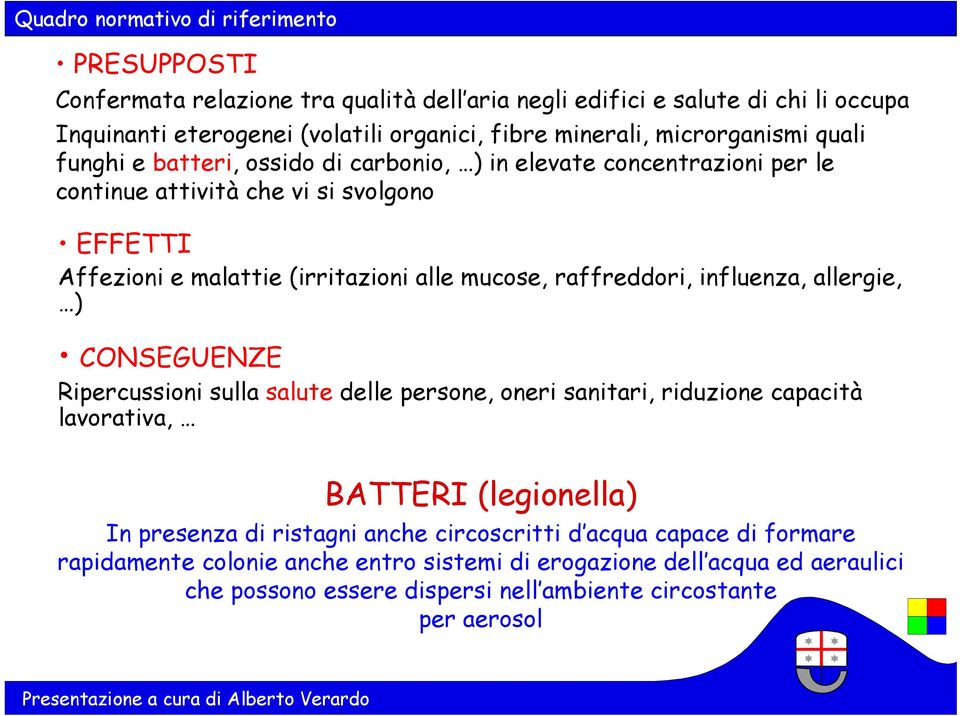 raffreddori, influenza, allergie, ) CONSEGUENZE Ripercussioni sulla salute delle persone, oneri sanitari, riduzione capacità lavorativa, BATTERI (legionella) In presenza di