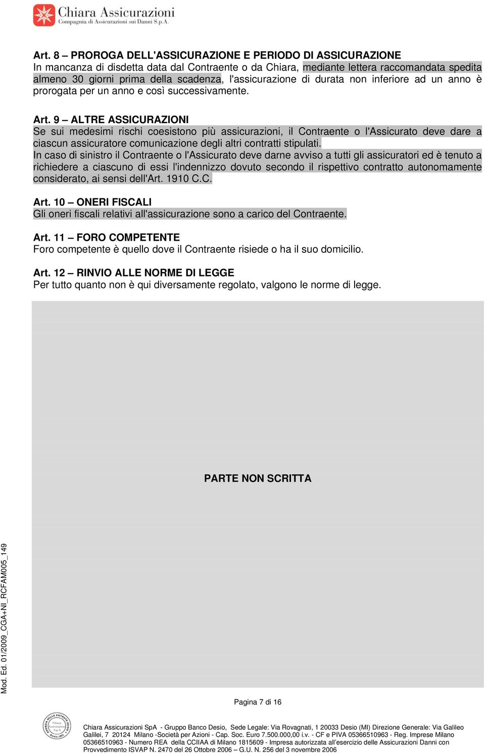 9 ALTRE ASSICURAZIONI Se sui medesimi rischi coesistono più assicurazioni, il Contraente o l'assicurato deve dare a ciascun assicuratore comunicazione degli altri contratti stipulati.