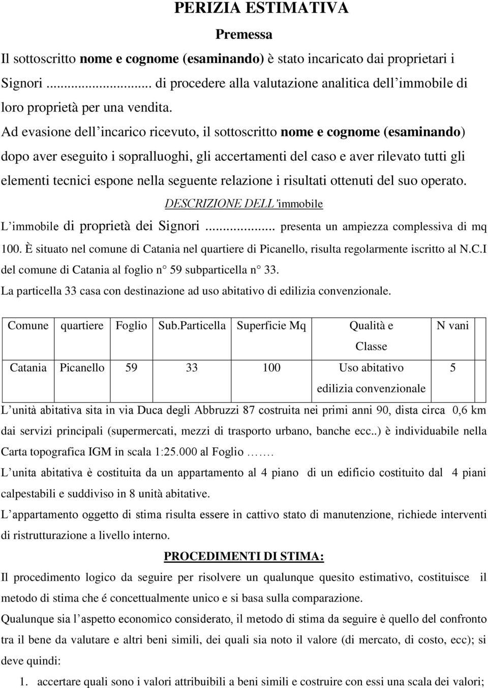 Ad evasione dell incarico ricevuto, il sottoscritto nome e cognome (esaminando) dopo aver eseguito i sopralluoghi, gli accertamenti del caso e aver rilevato tutti gli elementi tecnici espone nella