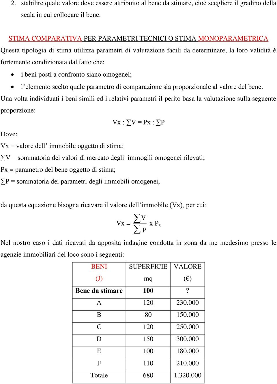 che: i beni posti a confronto siano omogenei; l elemento scelto quale parametro di comparazione sia proporzionale al valore del bene.