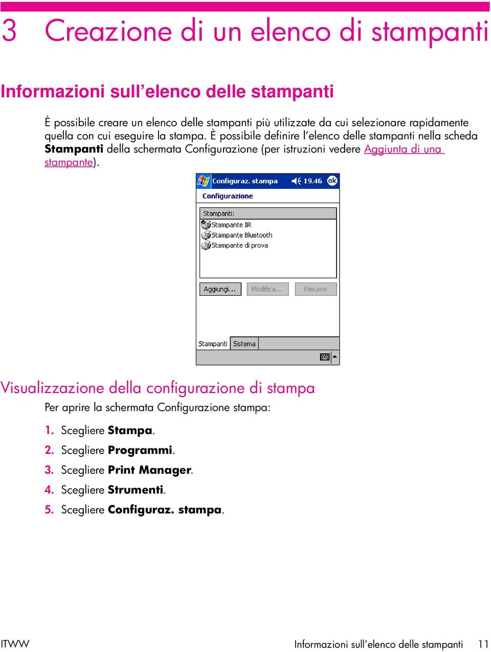 È possibile definire l elenco delle stampanti nella scheda Stampanti della schermata Configurazione (per istruzioni vedere Aggiunta di una stampante).