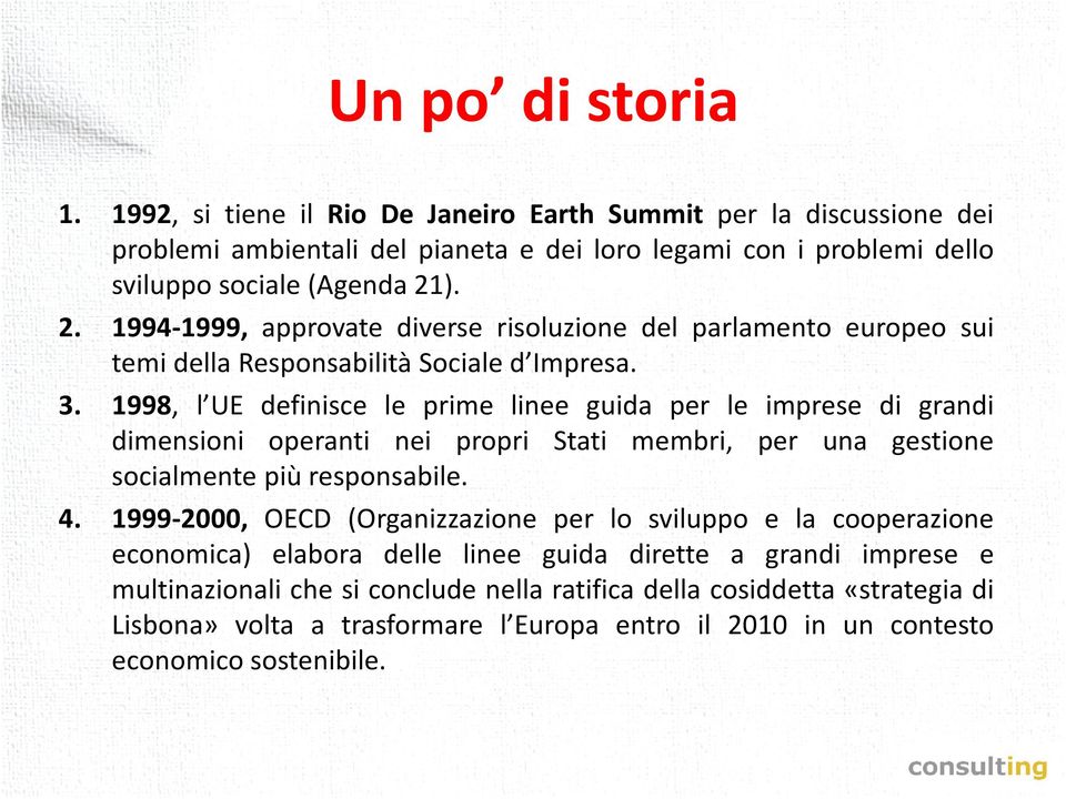 1998, l UE definisce le prime linee guida per le imprese di grandi dimensioni operanti nei propri Stati membri, per una gestione socialmente più responsabile. 4.