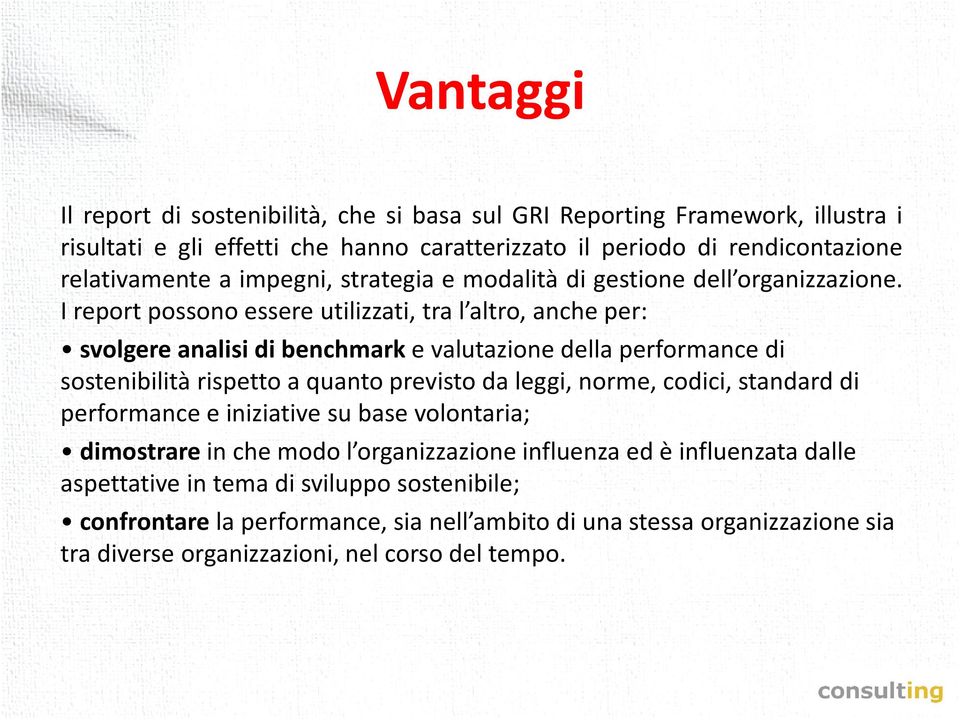 I report possono essere utilizzati, tra l altro, anche per: svolgere analisi di benchmark e valutazione della performance di sostenibilità rispetto a quanto previsto da leggi, norme,