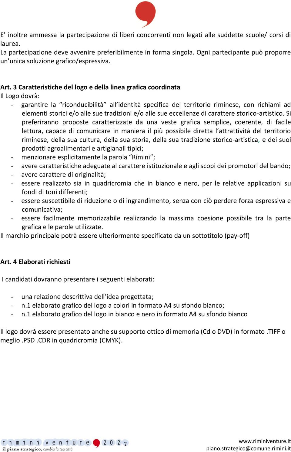 3 Caratteristiche del logo e della linea grafica coordinata Il Logo dovrà: - garantire la riconducibilità all identità specifica del territorio riminese, con richiami ad elementi storici e/o alle sue