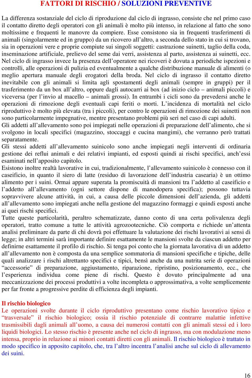 Esse consistono sia in frequenti trasferimenti di animali (singolarmente ed in gruppo) da un ricovero all altro, a seconda dello stato in cui si trovano, sia in operazioni vere e proprie compiute sui