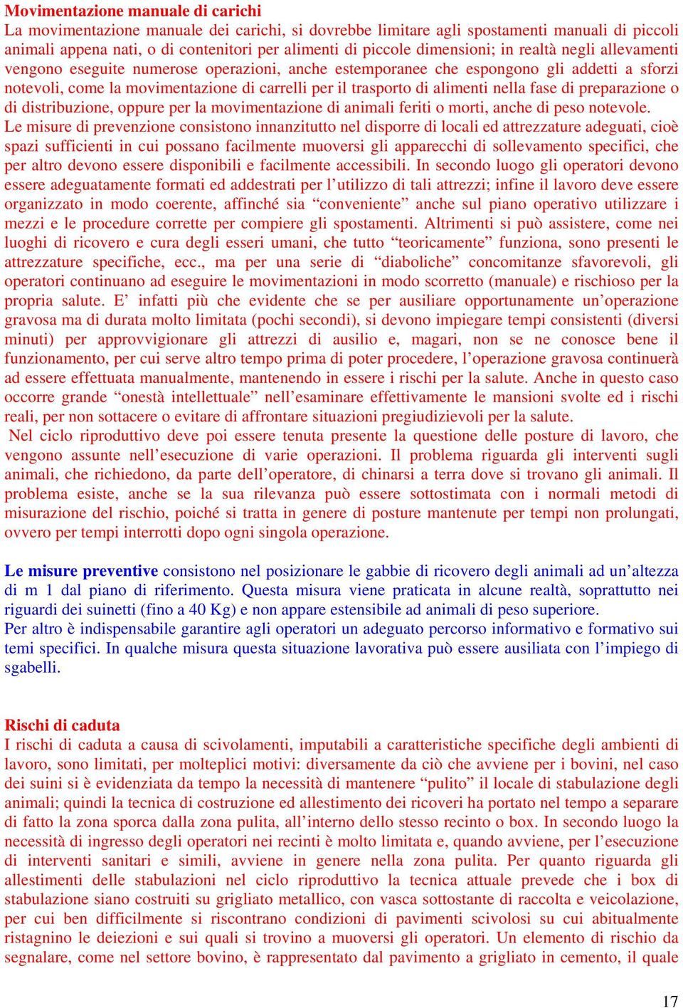 alimenti nella fase di preparazione o di distribuzione, oppure per la movimentazione di animali feriti o morti, anche di peso notevole.