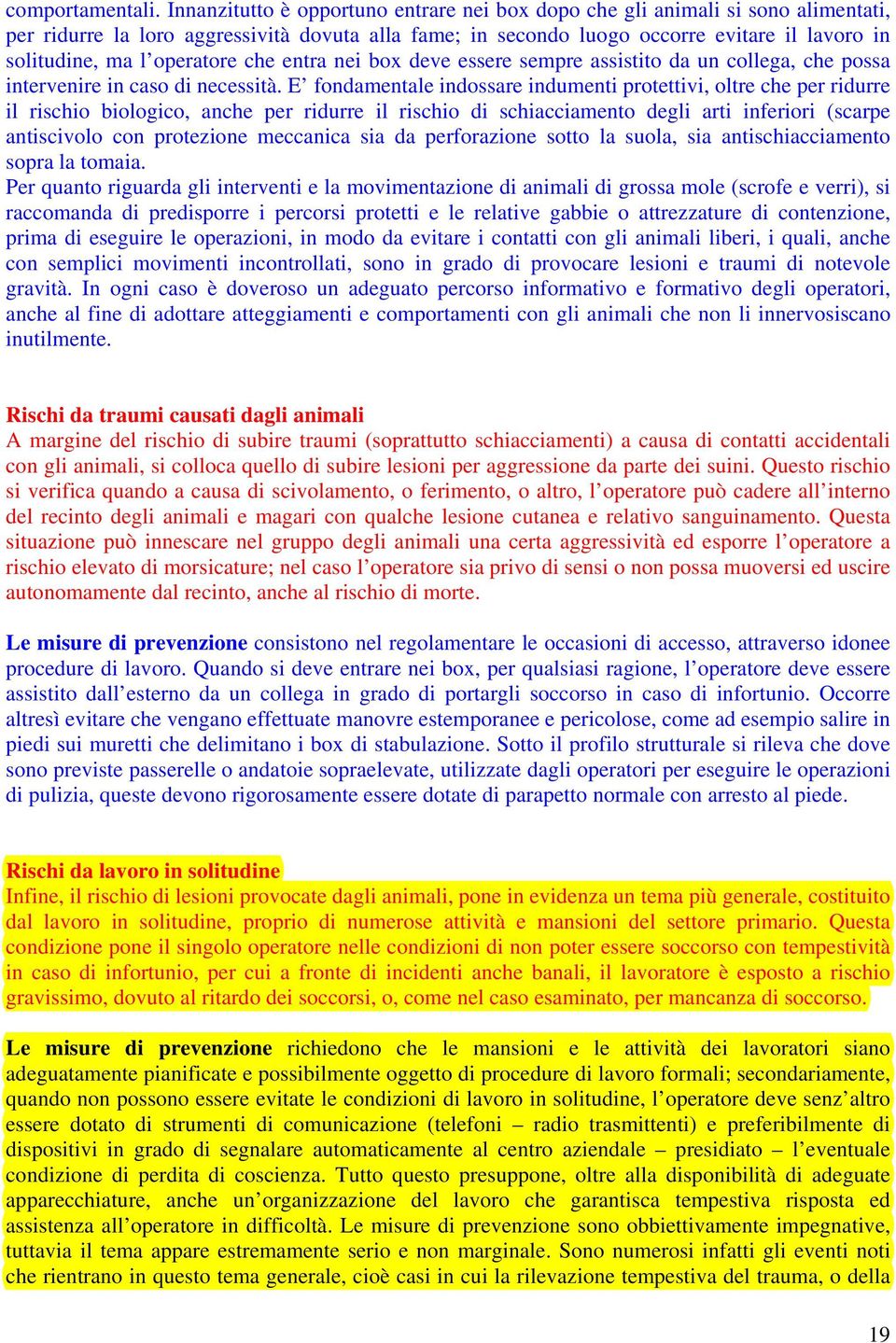 operatore che entra nei box deve essere sempre assistito da un collega, che possa intervenire in caso di necessità.