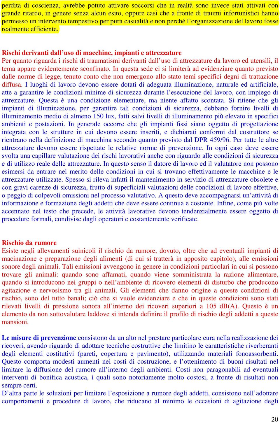 Rischi derivanti dall uso di macchine, impianti e attrezzature Per quanto riguarda i rischi di traumatismi derivanti dall uso di attrezzature da lavoro ed utensili, il tema appare evidentemente