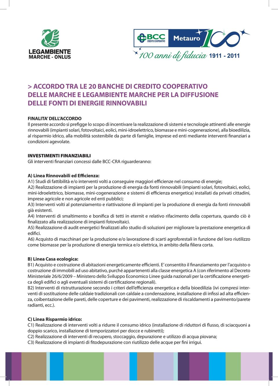 bioedilizia, al risparmio idrico, alla mobilità sostenibile da parte di famiglie, imprese ed enti mediante interventi finanziari a condizioni agevolate.